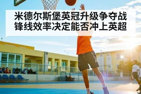 米德尔斯堡英冠升级争夺战锋线效率决定能否冲上英超